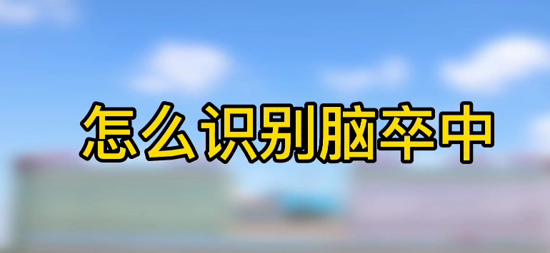 怎樣識(shí)別腦卒中？