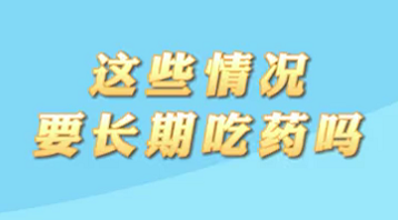 【名醫(yī)面對面之心臟100問】這些情況要長期吃藥嗎？