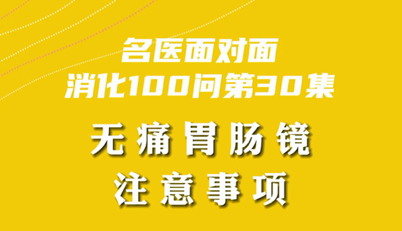 【名醫(yī)面對(duì)面之消化100問】無(wú)痛胃腸鏡注意事項(xiàng)